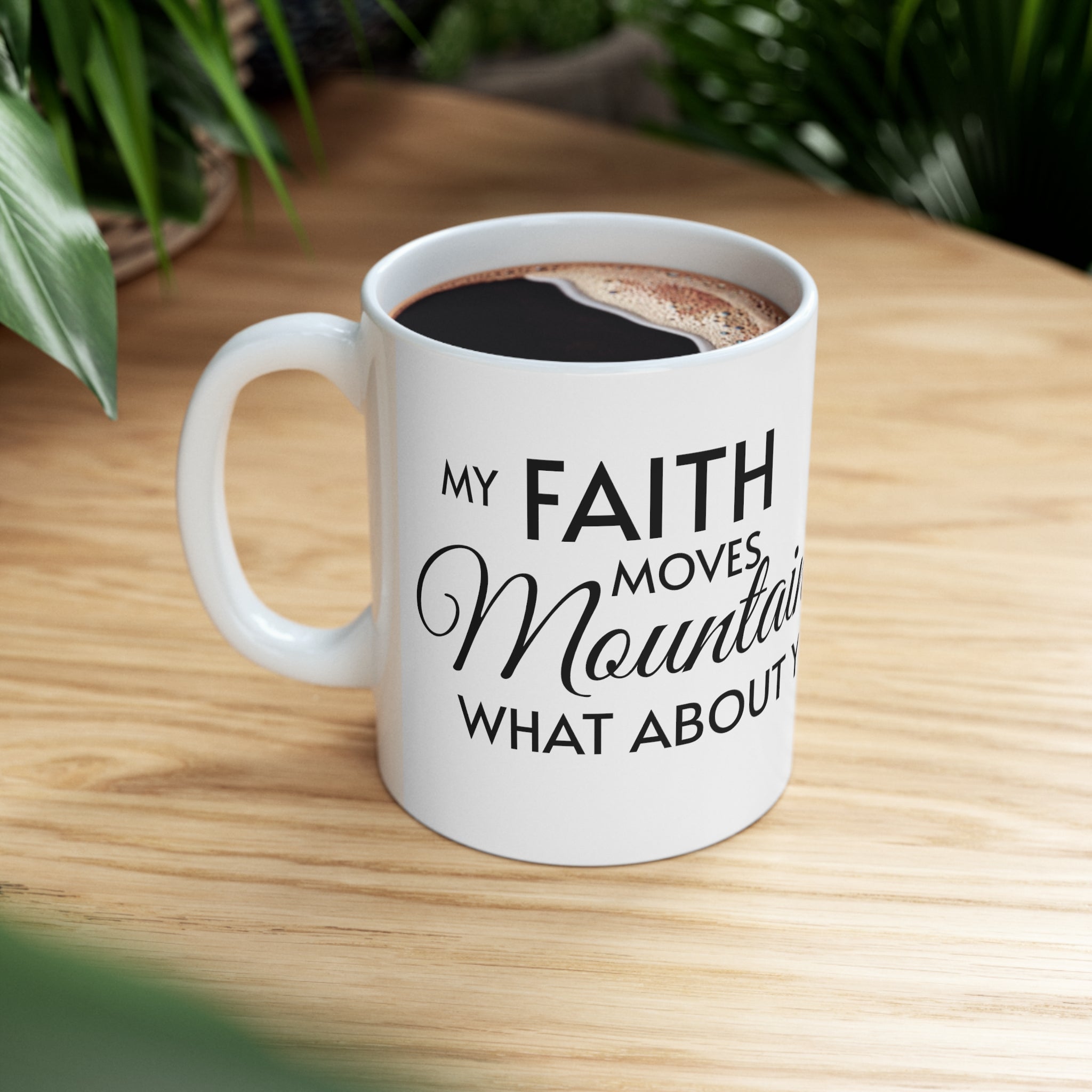 My Faith Moves Mountains, What About Yours? Ceramic Mug, 11oz